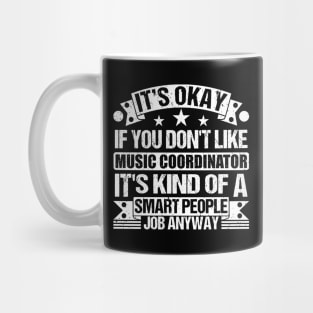 Music Coordinator lover It's Okay If You Don't Like Music Coordinator It's Kind Of A Smart People job Anyway Mug